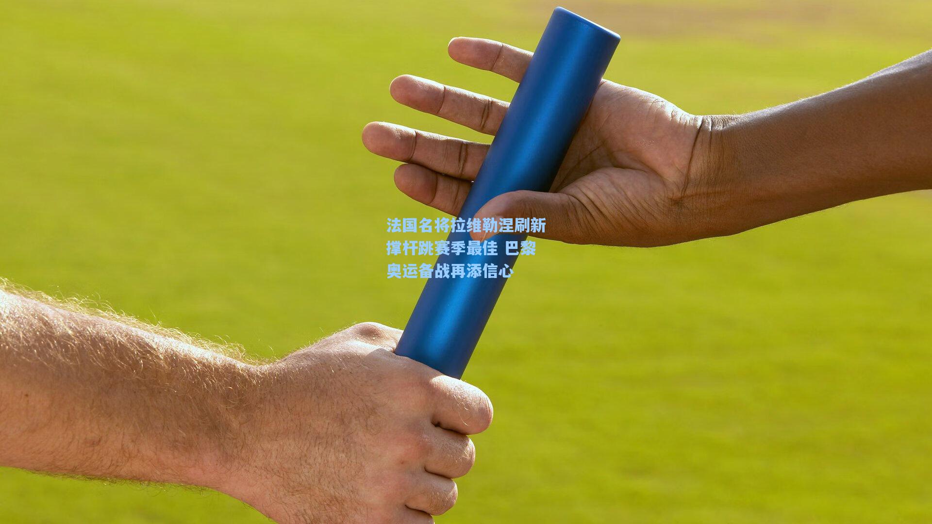 金年会首页-法国名将拉维勒涅刷新撑杆跳赛季最佳 巴黎奥运备战再添信心