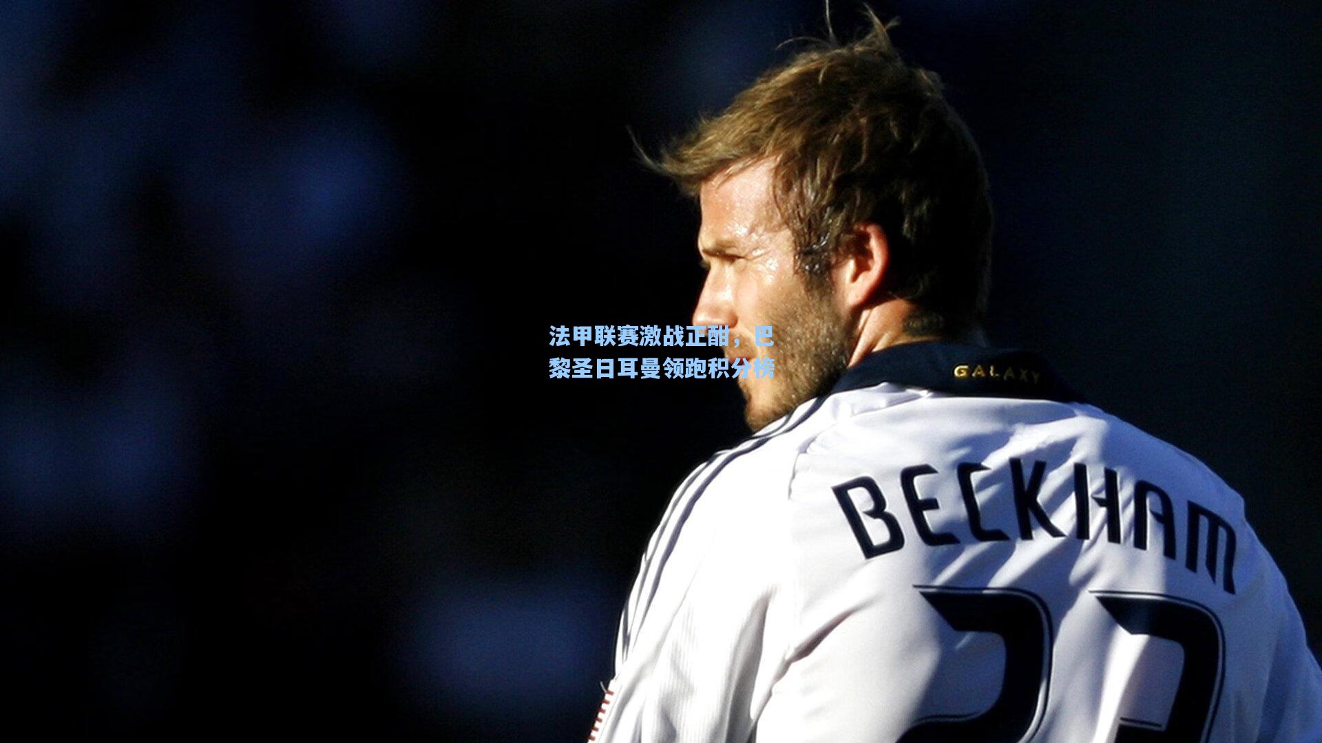 金年会入口：法甲联赛激战正酣，巴黎圣日耳曼领跑积分榜