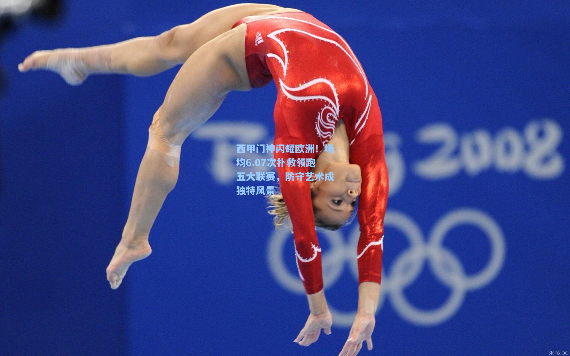 西甲门神闪耀欧洲！场均6.07次扑救领跑五大联赛，防守艺术成独特风景