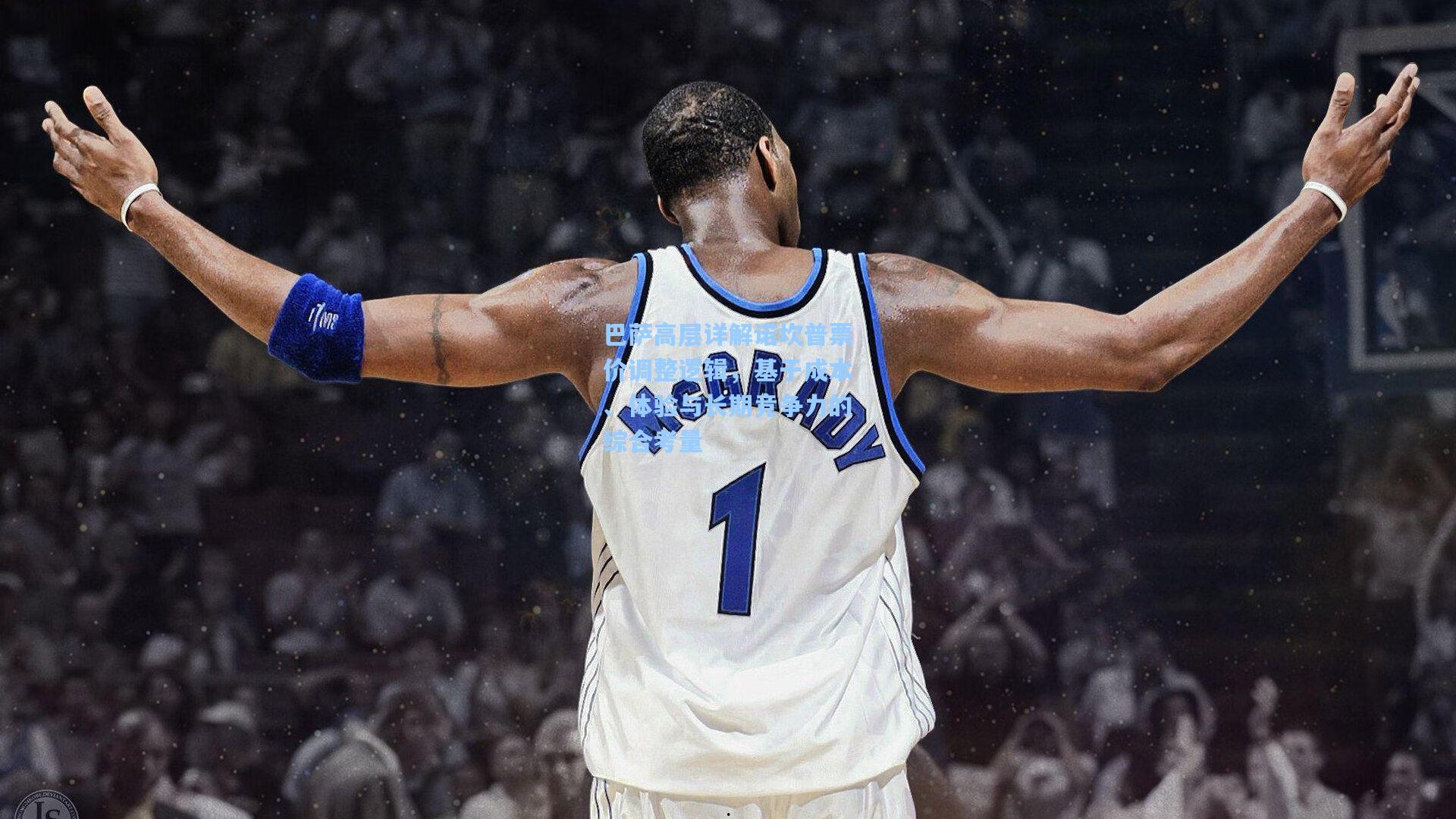 巴萨高层详解诺坎普票价调整逻辑，基于成本、体验与长期竞争力的综合考量