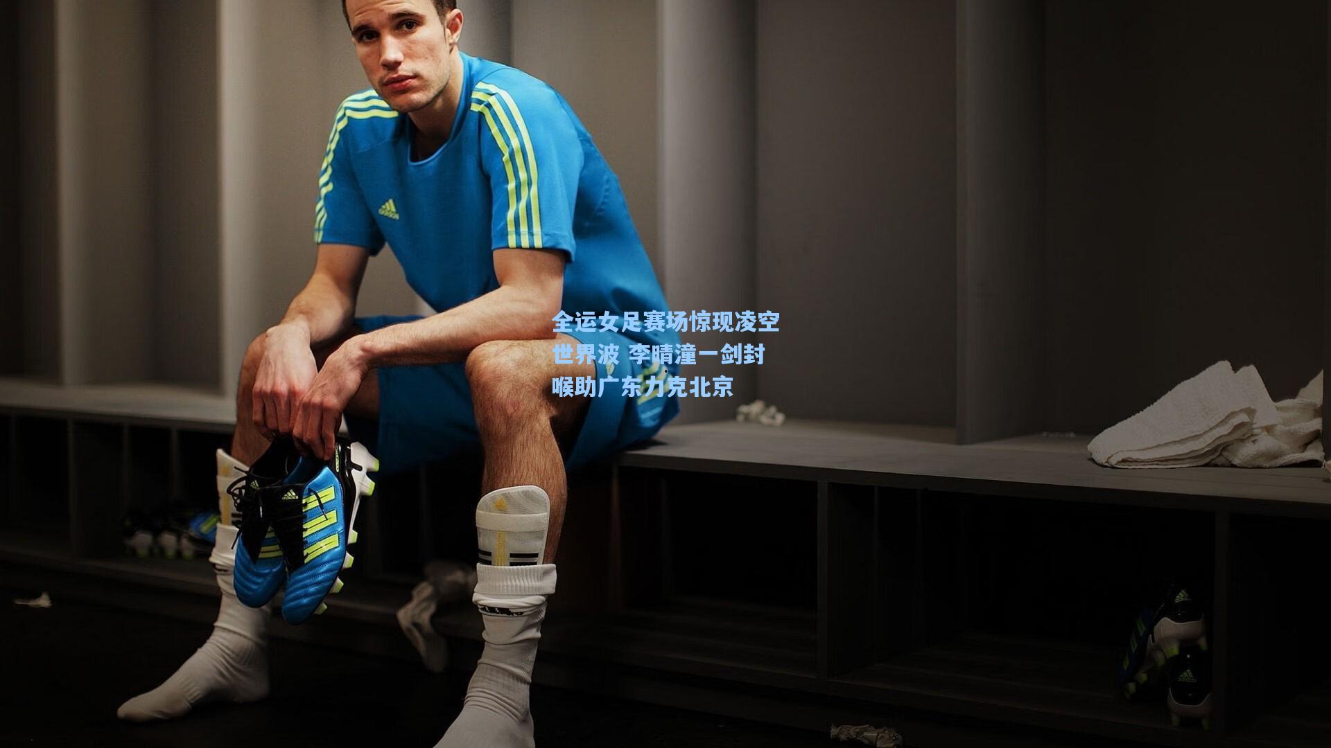 全运女足赛场惊现凌空世界波 李晴潼一剑封喉助广东力克北京