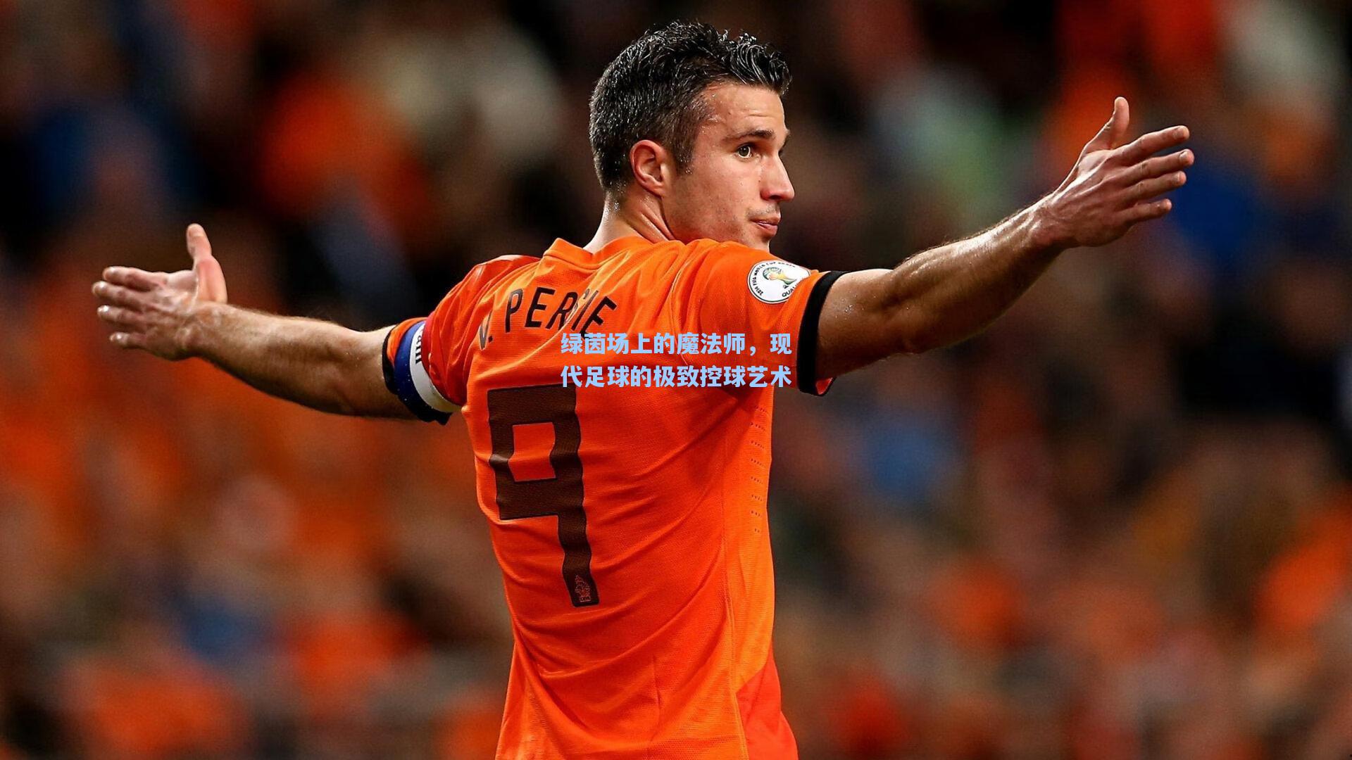 绿茵场上的魔法师,现代足球的极致控球艺术