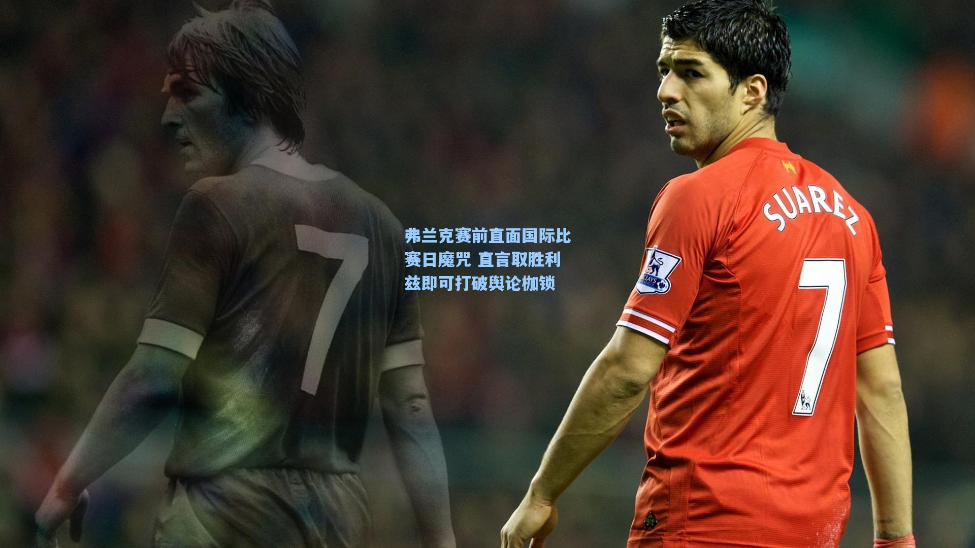 金年会登录入口-弗兰克赛前直面国际比赛日魔咒 直言取胜利兹即可打破舆论枷锁