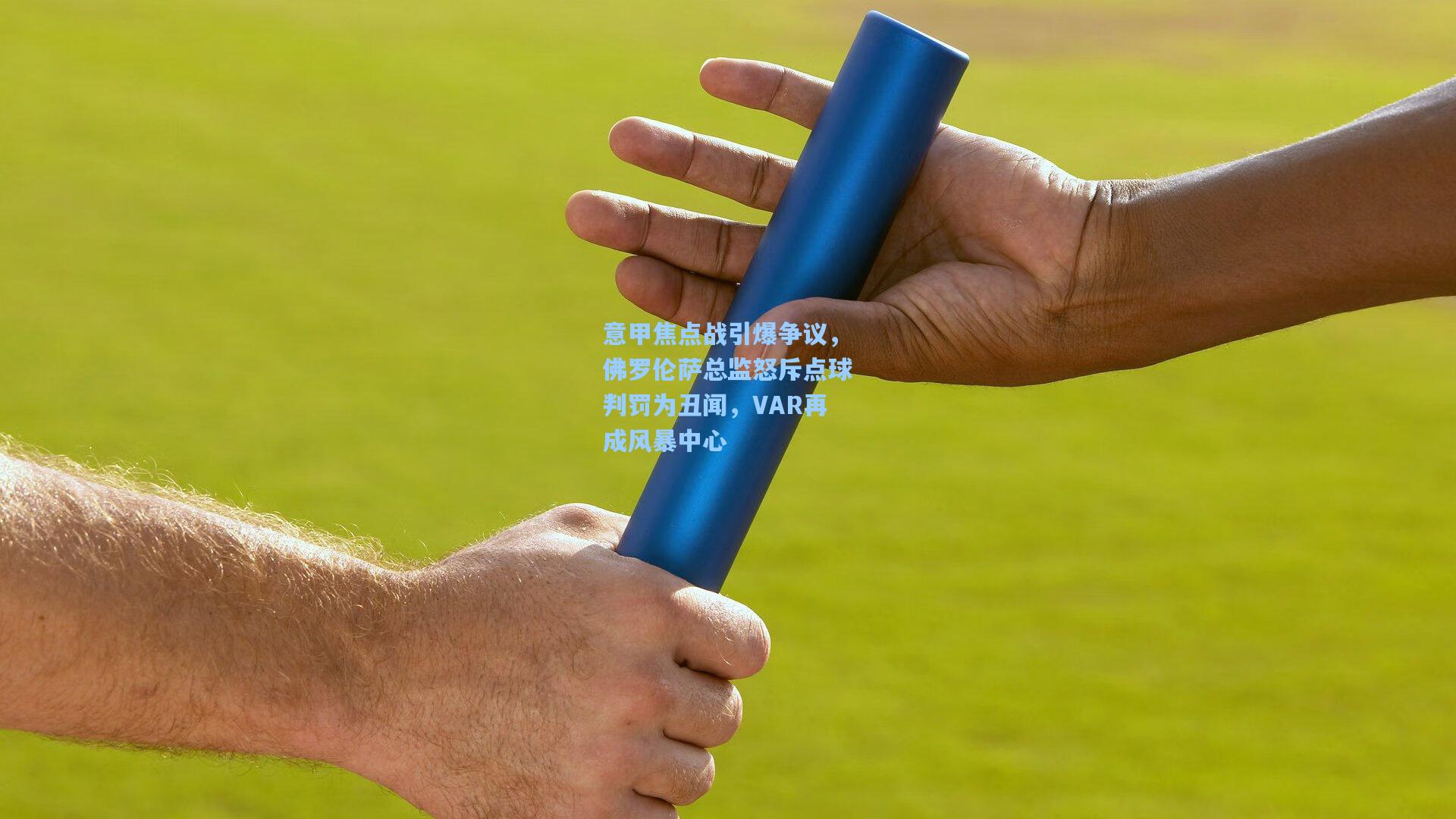 意甲焦点战引爆争议，佛罗伦萨总监怒斥点球判罚为丑闻，VAR再成风暴中心